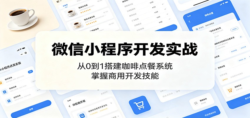 微信小程序开发实战:从0到1搭建咖啡点餐系统,掌握商用开发技能祝你网--专注互联网创业.信息差副业研究拒绝割韭菜祝你网