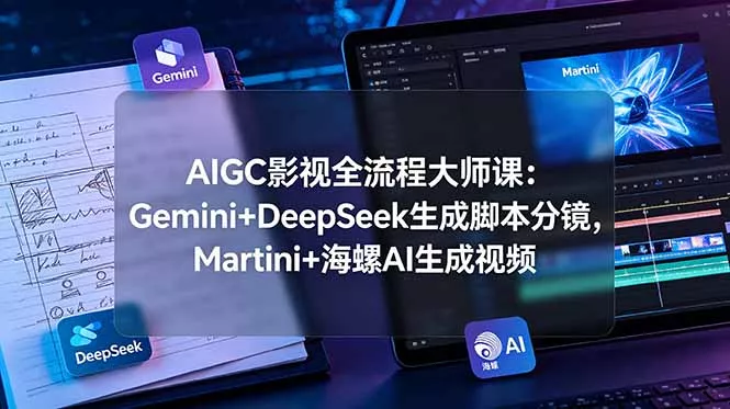AIGC影视全流程大师课:Gemini+DeepSeek生成脚本分镜,Martini+海螺AI生成视频祝你网--专注互联网创业.信息差副业研究拒绝割韭菜祝你网