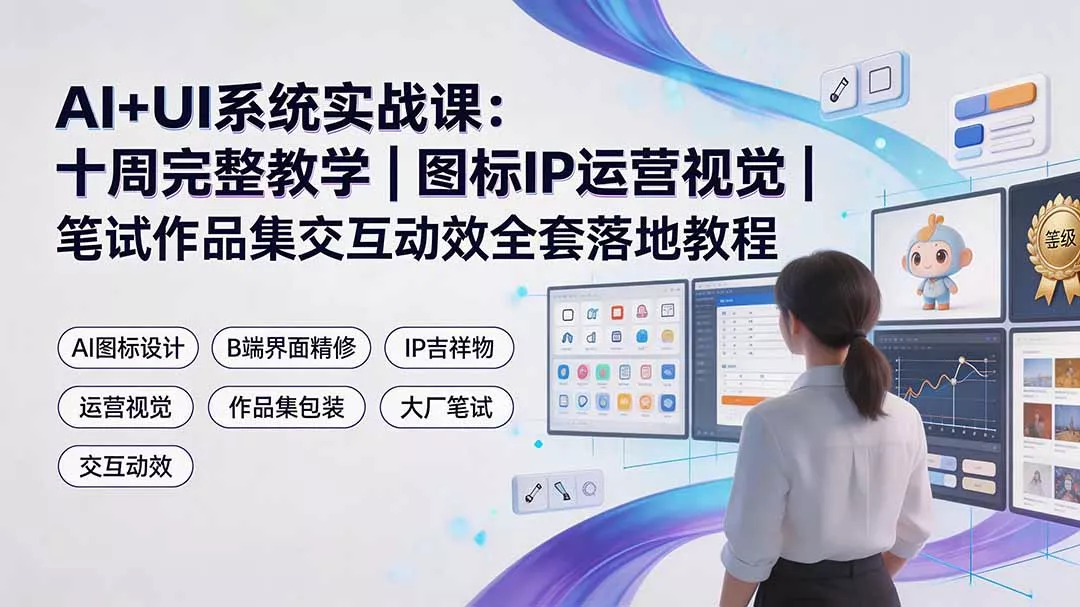 36550a5e01fd8e93b48256180b8954d5.webp AI+UI系统实战课:十周完整教学|图标IP运营视觉|笔试作品集交互动效全套落地教程