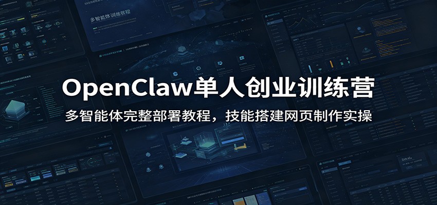 37520fb23c870dd07e85295eeed1e75e.jpeg OpenClaw单人创业训练营:多智能体完整部署教程,技能搭建网页制作实操