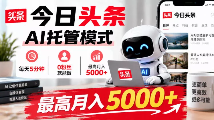 今日头条AI托管模式，每天5分钟，0粉丝就能做，最高月入5000+【揭秘】祝你网--专注互联网创业.信息差副业研究拒绝割韭菜祝你网