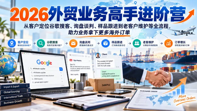 2026外贸业务高手进阶营，从客户定位谷歌搜客、询盘谈判、样品跟进到老客户维护等全流程，助力业务拿下更多海外订单祝你网--专注互联网创业.信息差副业研究拒绝割韭菜祝你网