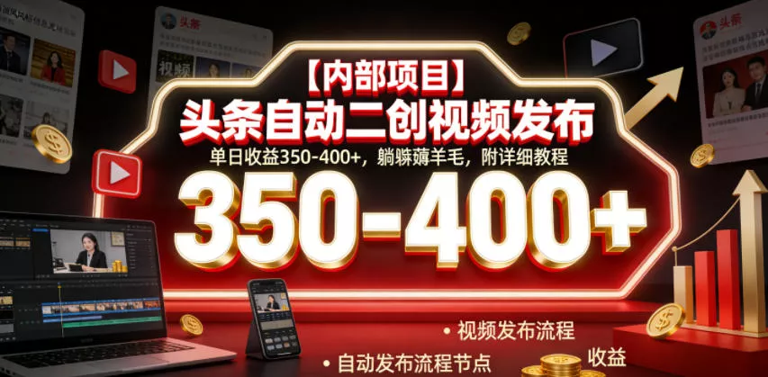 【内部项目】头条自动二创视频发布,单日收益350-400+,躺賺薅羊毛,附详细教程【揭秘】祝你网--专注互联网创业.信息差副业研究拒绝割韭菜祝你网