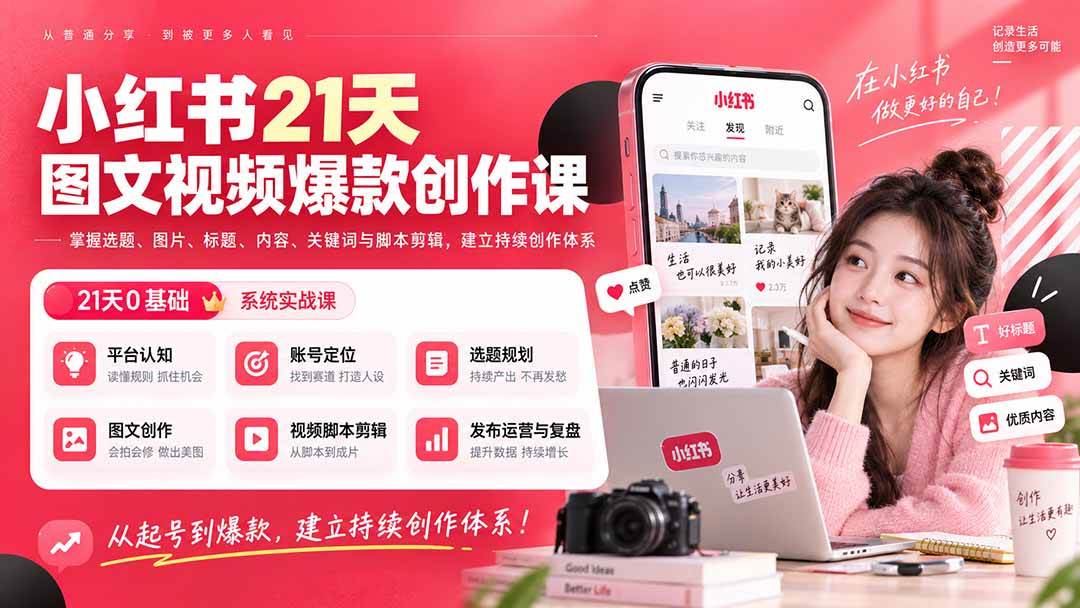 (20341期)小红书21天图文视频爆款创作课:掌握选题、图片、标题、内容、关键词与脚本剪辑,建立持续创作体系祝你网--专注互联网创业.信息差副业研究拒绝割韭菜祝你网