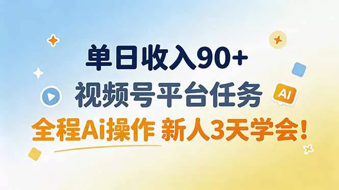 单日收入90+,视频号平台任务,全程Ai操作 新人3天学会!祝你网--专注互联网创业.信息差副业研究拒绝割韭菜祝你网