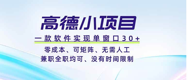 （19070期）高德小项目，一款软件实现单窗口+、零成本、可矩阵、零人工、兼职全职均可、没有时间限制祝你网--专注互联网创业.信息差副业研究拒绝割韭菜祝你网