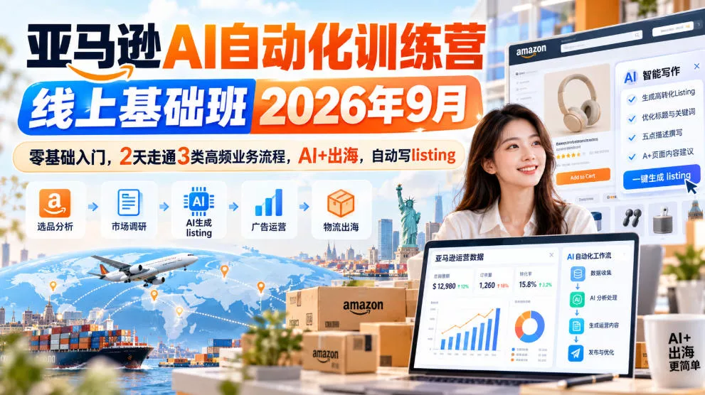 亚马逊AI自动化训练营线上基础班2026年9月，零基础入门，2天走通3类高频业务流程，AI+出海，自动写listing(更新1017)祝你网--专注互联网创业.信息差副业研究拒绝割韭菜祝你网