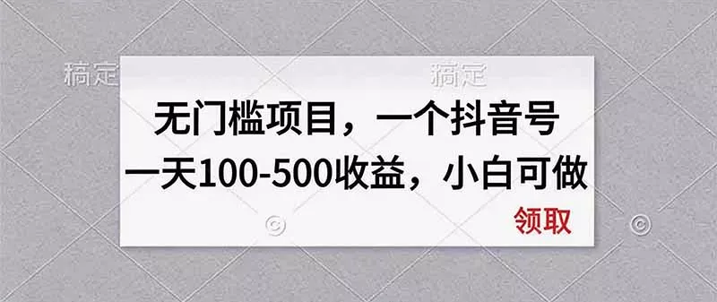 无门槛项目,一个抖音号一天100-500收益,小白可做祝你网--专注互联网创业.信息差副业研究拒绝割韭菜祝你网
