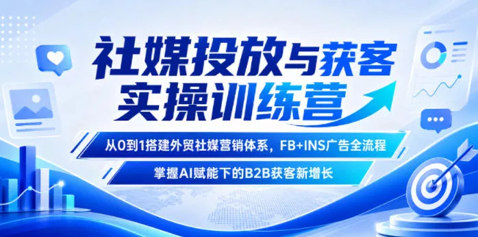 社媒投放与获客实操训练营,从0到1搭建外贸社媒营销体系,FB+INS广告全流程,掌握AI赋能下的B2B获客新增长祝你网--专注互联网创业.信息差副业研究拒绝割韭菜祝你网