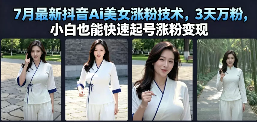 7月最新抖音Ai美女涨粉技术,3天万粉,小白也能快速起号涨粉变现祝你网--专注互联网创业.信息差副业研究拒绝割韭菜祝你网