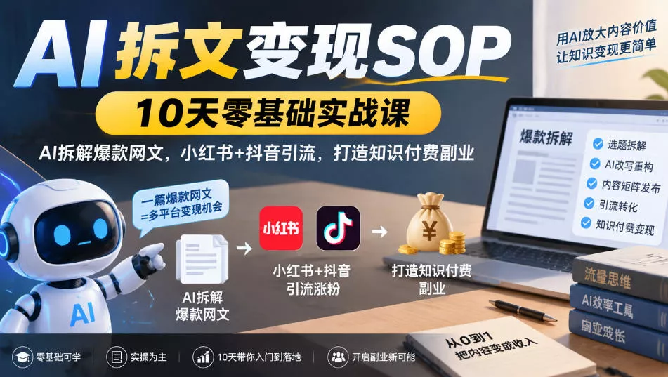 AI拆文变现SOP|10天零基础实战课,AI拆解爆款网文,小红书+抖音引流,打造知识付费副业祝你网--专注互联网创业.信息差副业研究拒绝割韭菜祝你网