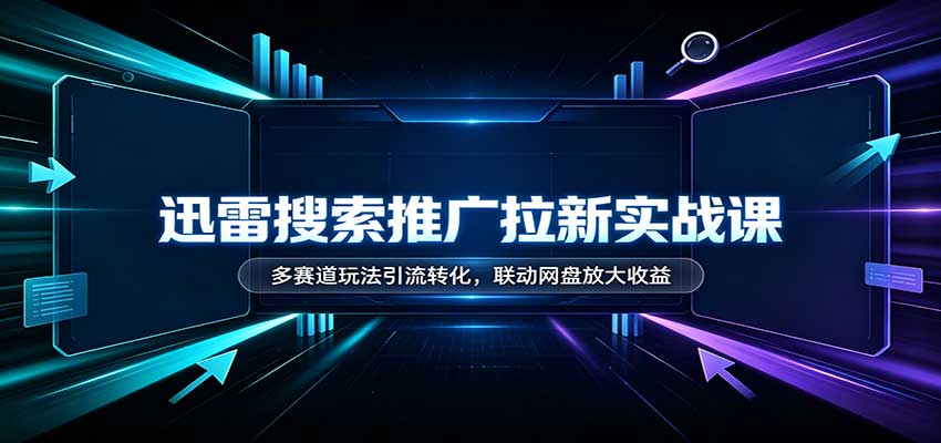 4523e45bddb8a33c14ceee4f84d55bdc.jpeg 迅雷搜索推广拉新实战课:多赛道玩法引流转化,联动网盘放大收益