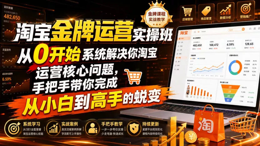 淘宝金牌运营实操班,从0开始系统解决你淘宝运营核心问题,手把手带你完成从小白到高手的蜕变(2026年7月)祝你网--专注互联网创业.信息差副业研究拒绝割韭菜祝你网