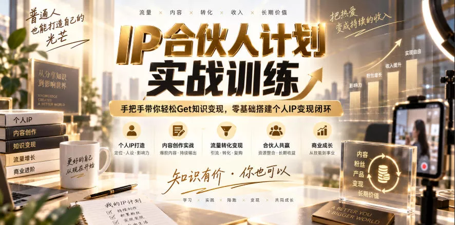 469a3a9a9d23446a039d0f9f8c2c6875.webp IP合伙人计划实战训练,手把手带你轻松Get知识变现,零基础搭建个人IP变现闭环(更新260908)