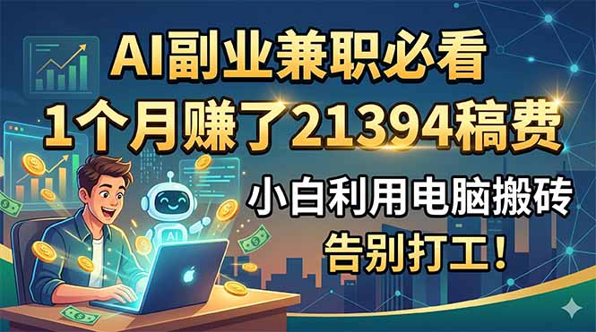 AI副业兼职必看,1个月赚了21394稿费,小白利用电脑搬砖,告别打工!祝你网--专注互联网创业.信息差副业研究拒绝割韭菜祝你网