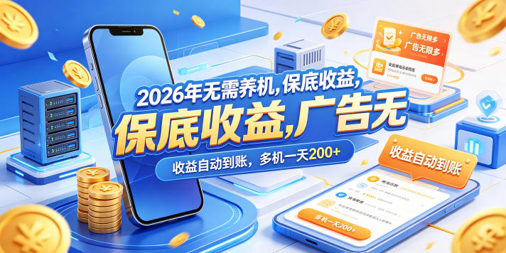 2026年无需养机，保底收益，广告无限多，收益自动到账，多机一天200+【揭秘】祝你网--专注互联网创业.信息差副业研究拒绝割韭菜祝你网
