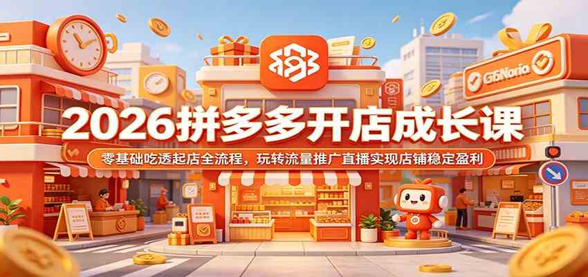 2026拼多多开店成长课:零基础吃透起店全流程,玩转流量推广直播实现店铺稳定盈利祝你网--专注互联网创业.信息差副业研究拒绝割韭菜祝你网