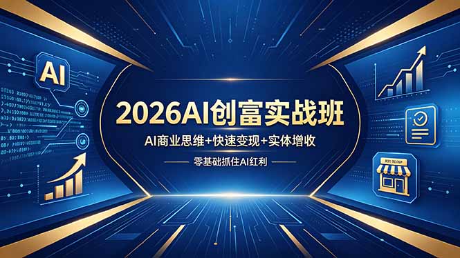 2026AI创富实战班，AI商业思维+快速变现+实体增收，零基础抓住AI红利祝你网--专注互联网创业.信息差副业研究拒绝割韭菜祝你网