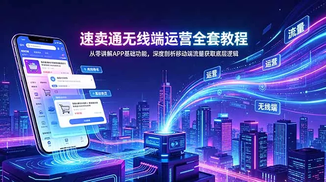 4fe88355f7822050023e0f281453c23b.webp 速卖通无线端运营全套教程,从零讲解APP基础功能,深度剖析移动端流量获取底层逻辑