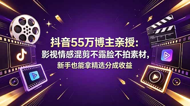 （18397期）抖音55万博主亲授：影视情感混剪不露脸不拍素材，新手也能拿精选分成收益祝你网--专注互联网创业.信息差副业研究拒绝割韭菜祝你网