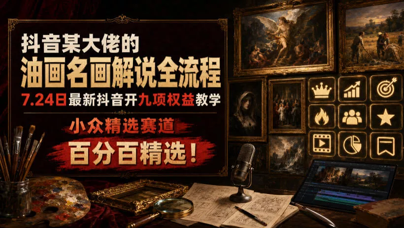5183a1ffe1b789d7206f554ab3dd0863.webp 抖音某大佬的油画名画解说全流程,7.24日最新抖音开九项权益教学,小众精选赛道,百分百精选!