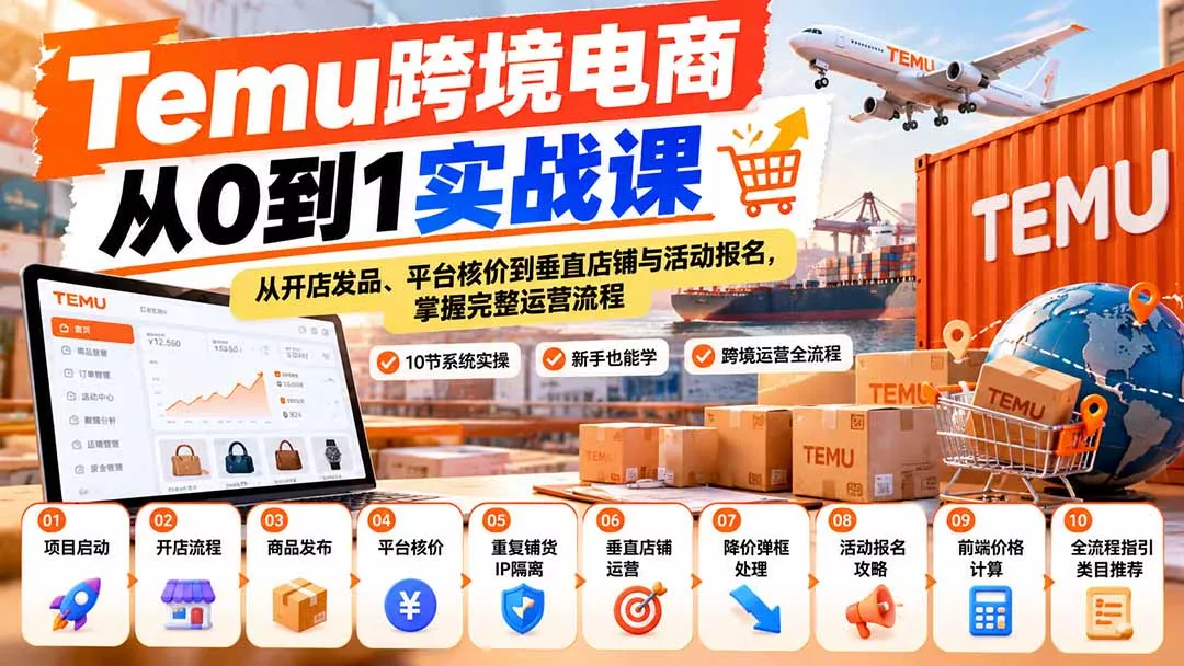 【无水印】Temu跨境电商从0到1实战课：从开店发品、平台核价到垂直店铺与活动报名，掌握完整运营流程祝你网--专注互联网创业.信息差副业研究拒绝割韭菜祝你网