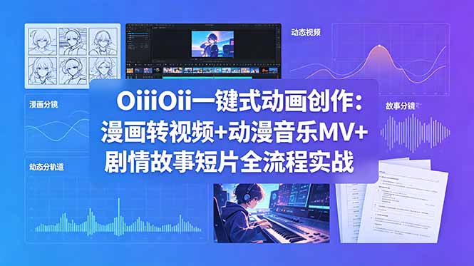 OiiOii一键式动画创作：漫画转视频+动漫音乐MV+剧情故事短片全流程实战祝你网--专注互联网创业.信息差副业研究拒绝割韭菜祝你网