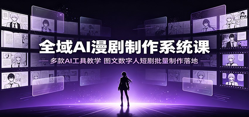 全域AI漫剧制作系统课:多款AI工具教学,图文数字人短剧批量制作落地祝你网--专注互联网创业.信息差副业研究拒绝割韭菜祝你网