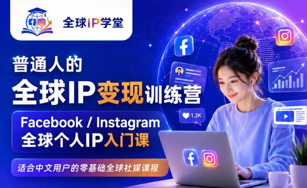 572438a639bdcba88432e2e152a5d96e.webp 普通人的全球IP变现训练营,Facebook/Instagram全球个人IP入门课,零基础全球社媒课程