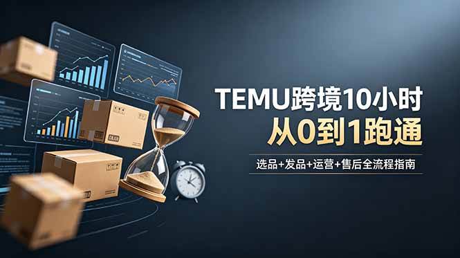 (18964期)想做TEMU跨境但不知从何下手?选品+发品+运营+售后,10小时从0到1跑通祝你网--专注互联网创业.信息差副业研究拒绝割韭菜祝你网