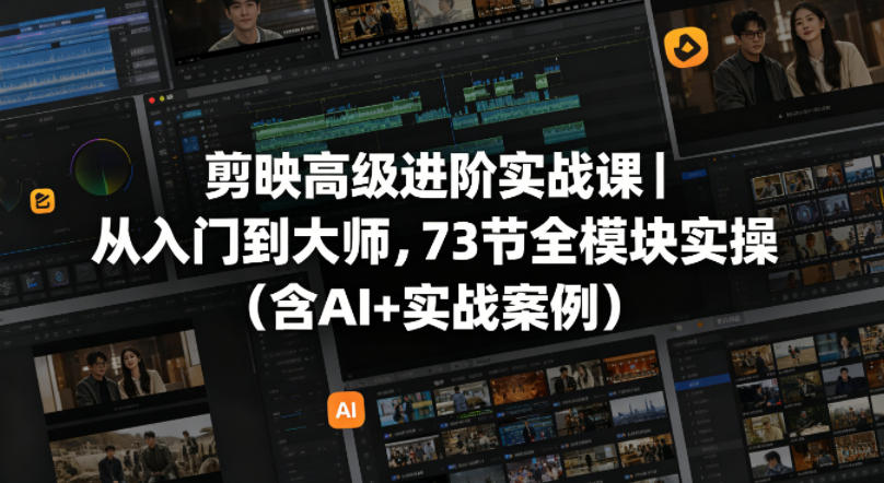 剪映高级进阶实战课｜从入门到大师，73节全模块实操（含AI+实战案例）祝你网--专注互联网创业.信息差副业研究拒绝割韭菜祝你网
