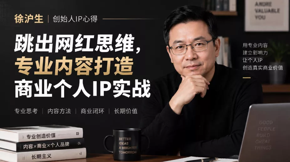 5a8859505e0f1f58581bd971250a50bc.webp 徐沪生创始人IP心得|跳出网红思维,专业内容打造商业个人IP实战【文档】