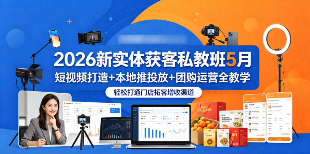 2026新实体获客私教班5月，短视频打造+本地推投放+团购运营全教学，轻松打通门店拓客增收渠道祝你网--专注互联网创业.信息差副业研究拒绝割韭菜祝你网