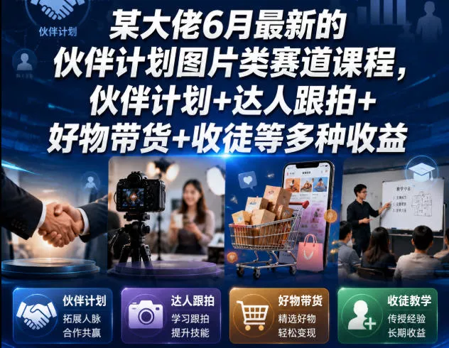 某大佬6月最新的伙伴计划图片类赛道课程，伙伴计划+达人跟拍+好物带货+收徒等多种收益祝你网--专注互联网创业.信息差副业研究拒绝割韭菜祝你网