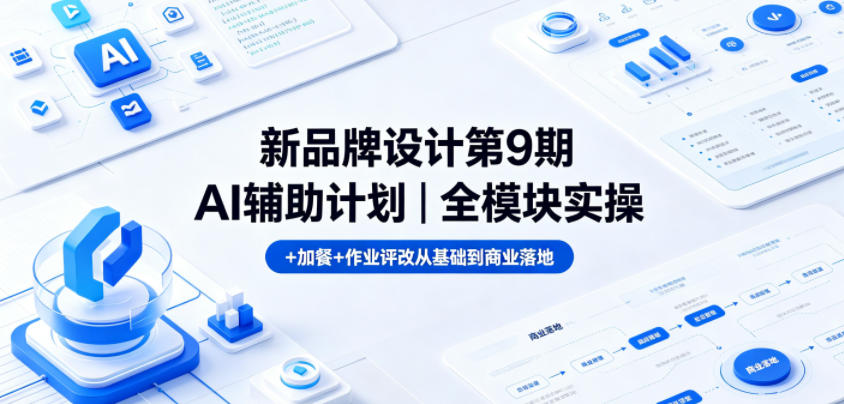 新品牌设计第9期AI辅助计划|全模块实操+加餐+作业评改从基础到商业落地祝你网--专注互联网创业.信息差副业研究拒绝割韭菜祝你网