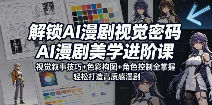 解锁AI漫剧视觉密码，AI漫剧美学进阶课，视觉叙事技巧+色彩构图+角色控制全掌握，轻松打造高质感漫剧(更新)祝你网--专注互联网创业.信息差副业研究拒绝割韭菜祝你网