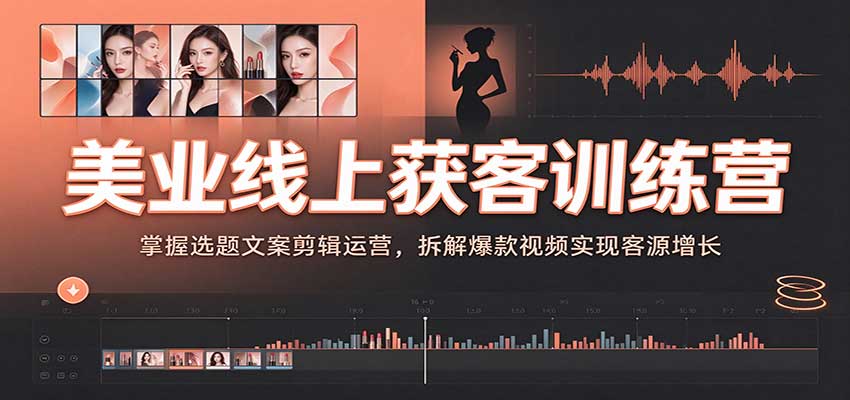6d43fe50f1bae4cf4ac8c3465f605004.jpeg 美业线上获客训练营:掌握选题文案剪辑运营,拆解爆款视频实现客源增长