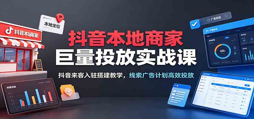 6e8fa4ac5bec0e822932077762d7e439.jpeg 抖音本地商家巨量投放实战课:抖音来客入驻搭建教学,线索广告计划高效投放