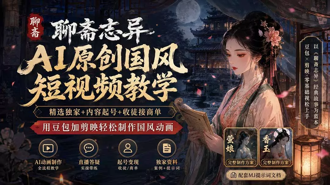 6f172adfce3b388d00b775d5185444b6.webp 聊斋志异AI原创国风短视频教学;精选独家+内容起号+收徒接商单,用豆包加剪映轻松制作国风动画