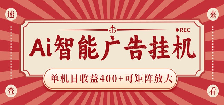 AI智能广告挂机 单机日收益400+ 可矩阵放大 设备越多收益越大 背靠大平台 绿色稳定祝你网--专注互联网创业.信息差副业研究拒绝割韭菜祝你网