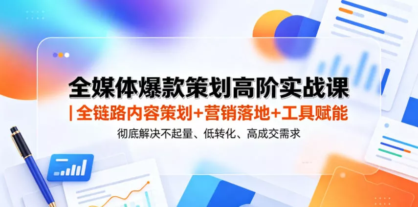 全媒体爆款策划高阶实战课|全链路内容策划+营销落地+工具赋能,彻底解决不起量、低转化、低成交难题祝你网--专注互联网创业.信息差副业研究拒绝割韭菜祝你网