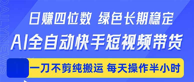 （18418期）日入四位数！Ai全自动快手短视频带货，绿色长期稳定，一刀不剪纯搬运，每天操作半小时祝你网--专注互联网创业.信息差副业研究拒绝割韭菜祝你网