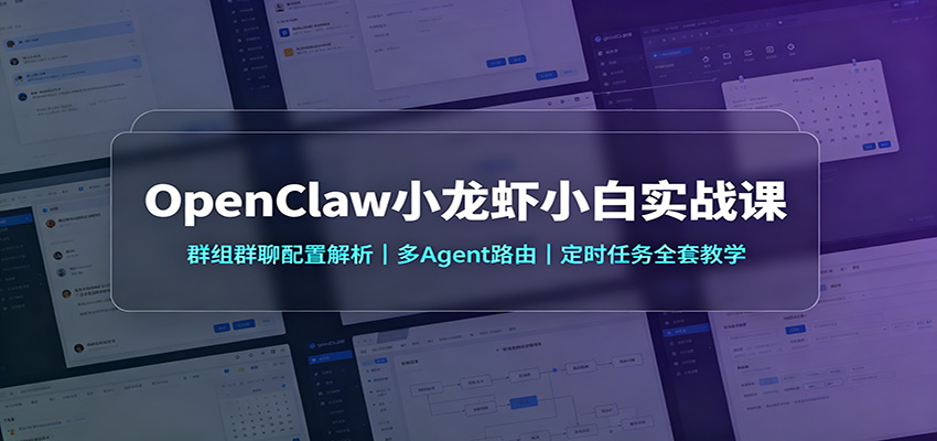 75b49cbcf24678a522e02b3d68bbc20e.jpeg OpenClaw小龙虾小白实战课:群组群聊配置解析,多Agent路由,定时任务全套教学