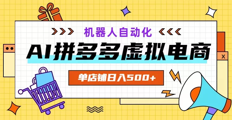 AI拼多多虚拟电商，配合机器人打造一个日入500的自动化店铺祝你网--专注互联网创业.信息差副业研究拒绝割韭菜祝你网