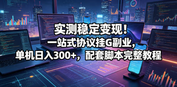 76d86c140559423418f838d462171dde.jpeg 实测稳定变现!一站式协议挂G副业,单机日入300+,配套脚本完整教程【揭秘】