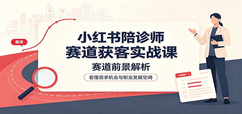 778c752ca31386ea20221d4a3eb66f2a.jpeg 小红书陪诊师赛道获客实战课:赛道前景解析,账号运营,业务流程风控