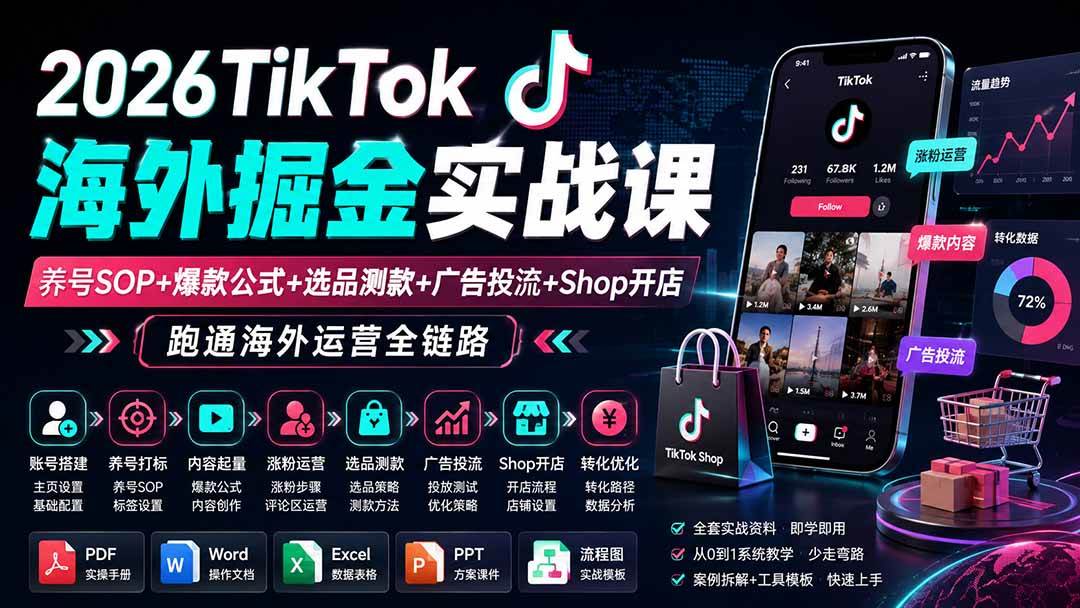 （19973期）2026TikTok海外掘金实战课——养号SOP+爆款公式+选品测款+广告投流+Shop开店，跑通海外运营全链路祝你网--专注互联网创业.信息差副业研究拒绝割韭菜祝你网