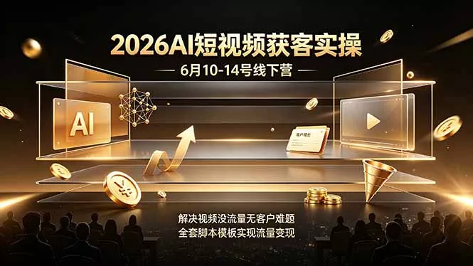 2026AI短视频获客实操6月10-14号线下营,解决视频没流量无客户难题,全套脚本模板实现流量变现祝你网--专注互联网创业.信息差副业研究拒绝割韭菜祝你网