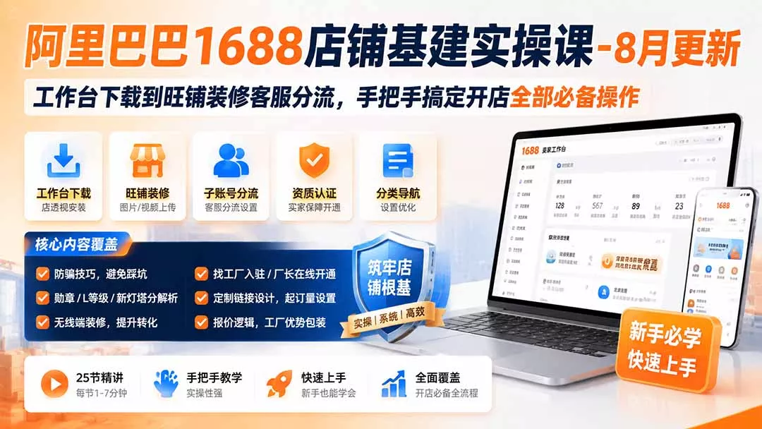 阿里巴巴1688店铺基建实操课-8月更新;工作台下载到旺铺装修客服分流,手把手搞定开店全部必备操作祝你网--专注互联网创业.信息差副业研究拒绝割韭菜祝你网