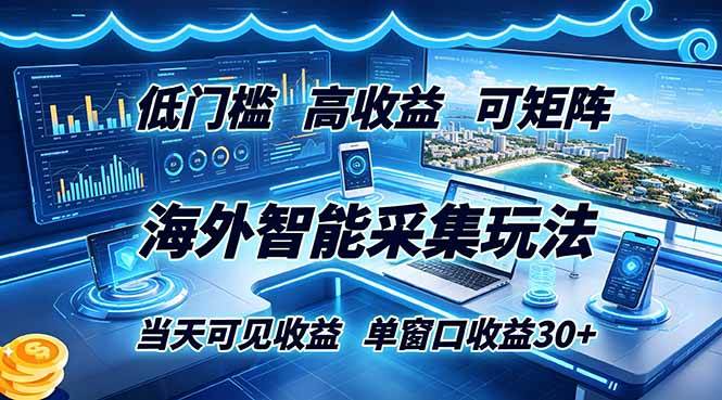 （18955期）海外智能采集玩法，低门槛高单价可矩阵，当天可见收益，单窗口30+祝你网--专注互联网创业.信息差副业研究拒绝割韭菜祝你网